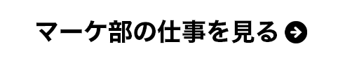 マーケ部のしごとを見るボタン
